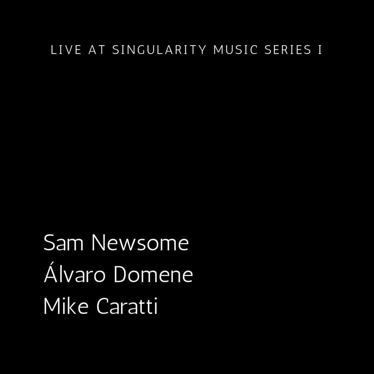 Live at Singularity Music Series I by Sam Newsome / Álvaro Domene / Mike Caratti